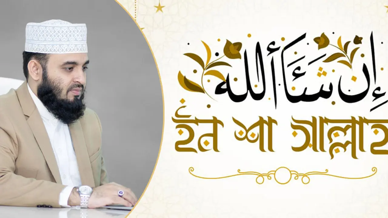 মিজানুর রহমান আজহারী ইনশাআল্লাহ প্রসঙ্গে যা বললেন