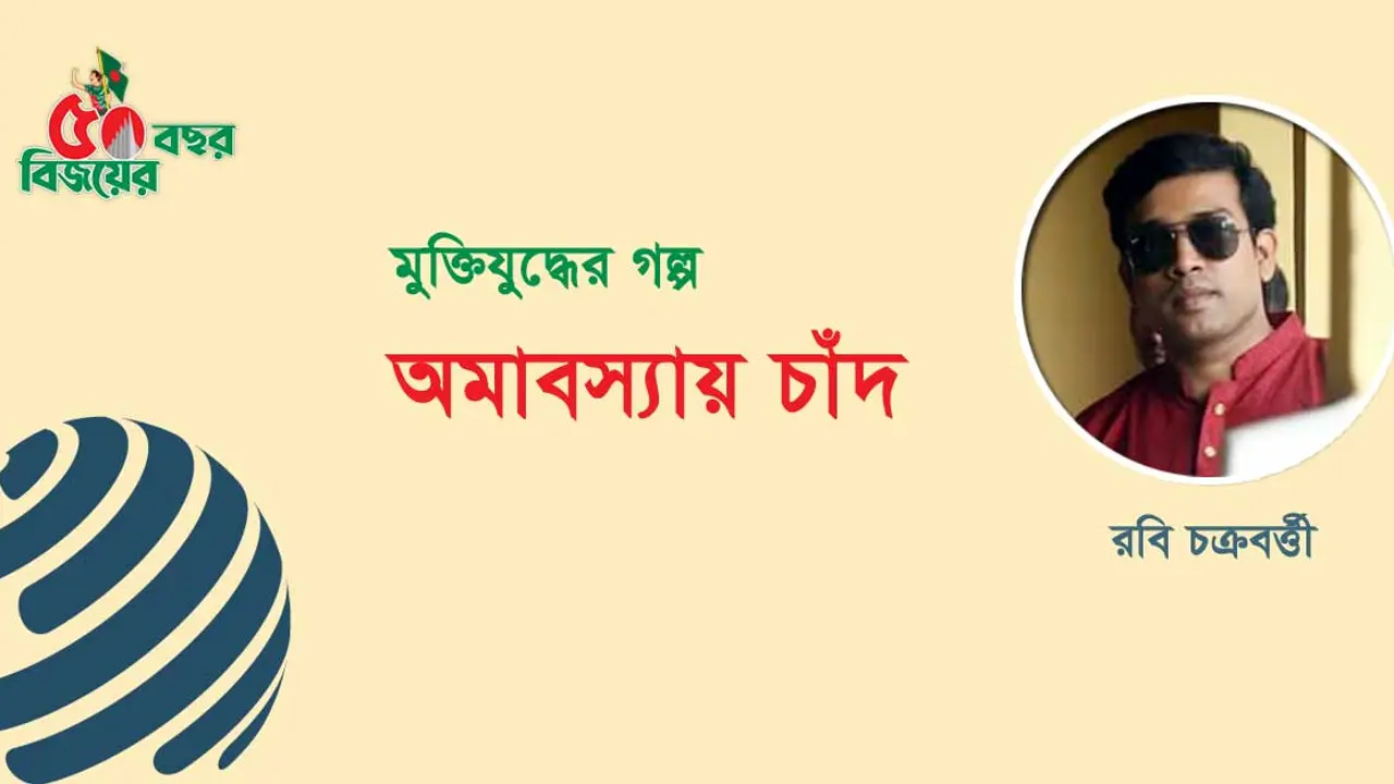 রবি চক্রবর্ত্তীর মুক্তিযুদ্ধের গল্প ‘অমাবস্যায় চাঁদ’
