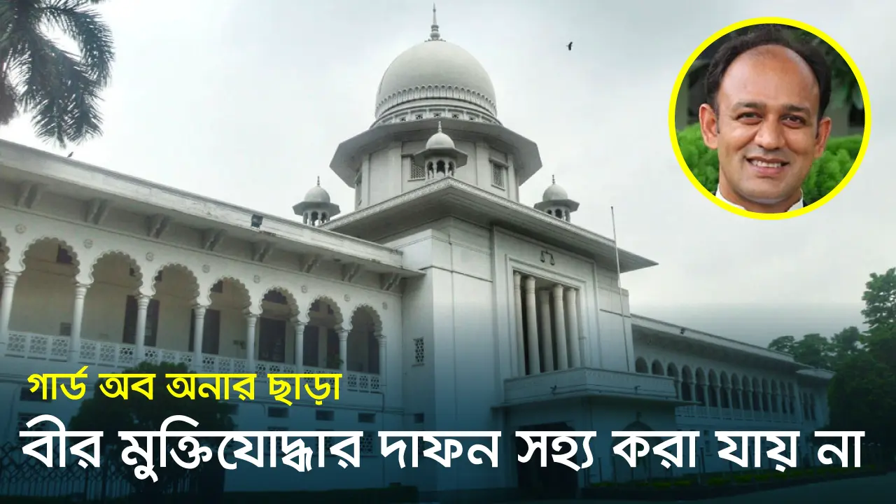 গার্ড অব অনার ছাড়া বীর মুক্তিযোদ্ধার দাফন সহ্য করা যায় না