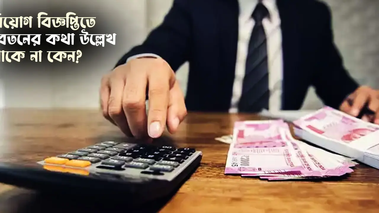 নিয়োগ বিজ্ঞপ্তিতে বেতনের কথা উল্লেখ থাকে না কেন?