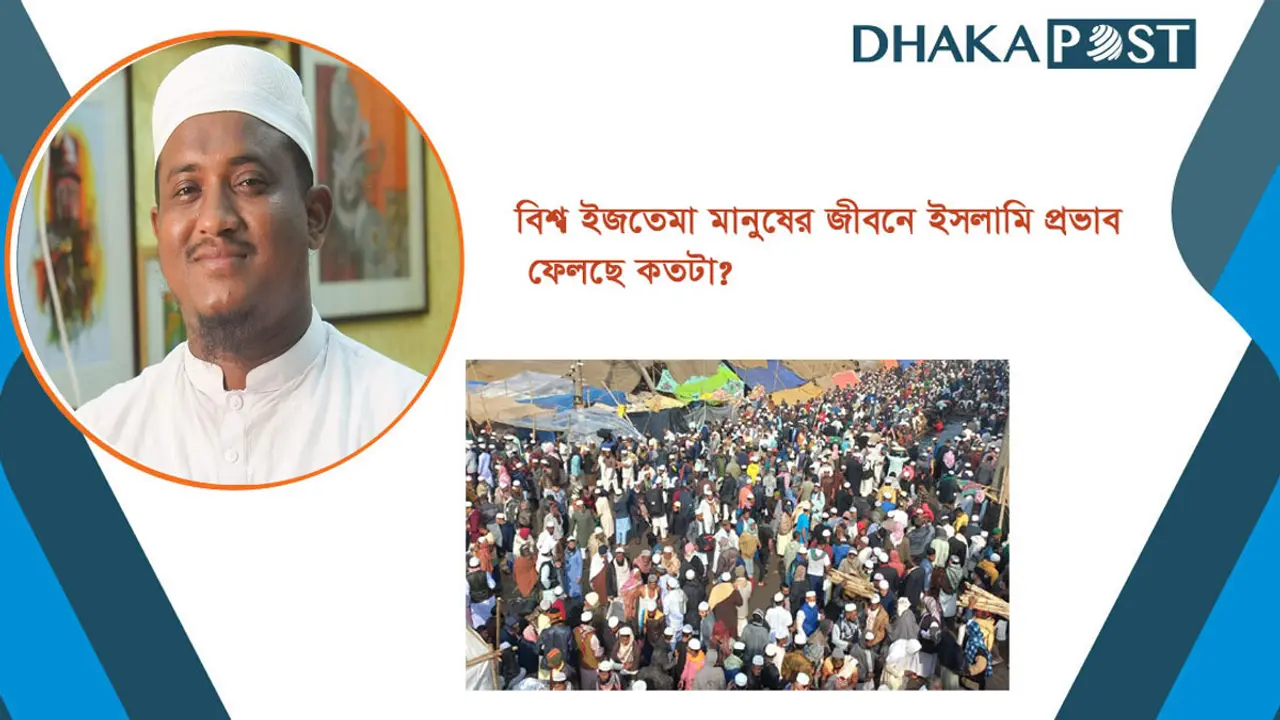 বিশ্ব ইজতেমা মানুষের জীবনে ইসলামি প্রভাব ফেলছে কতটা?