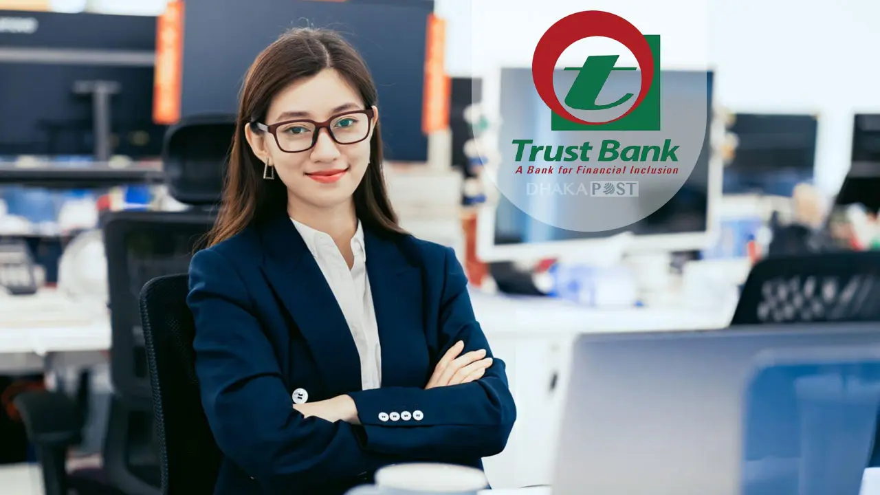 ট্রাস্ট ব্যাংকে চাকরির বিজ্ঞপ্তি, নেবে নারী-পুরুষ উভয়ই
