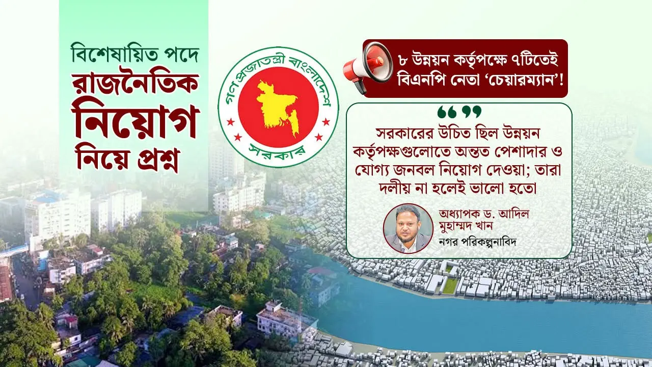 উন্নয়ন কর্তৃপক্ষেও দলীয়করণের ছাপ, বাড়ছে বিতর্ক