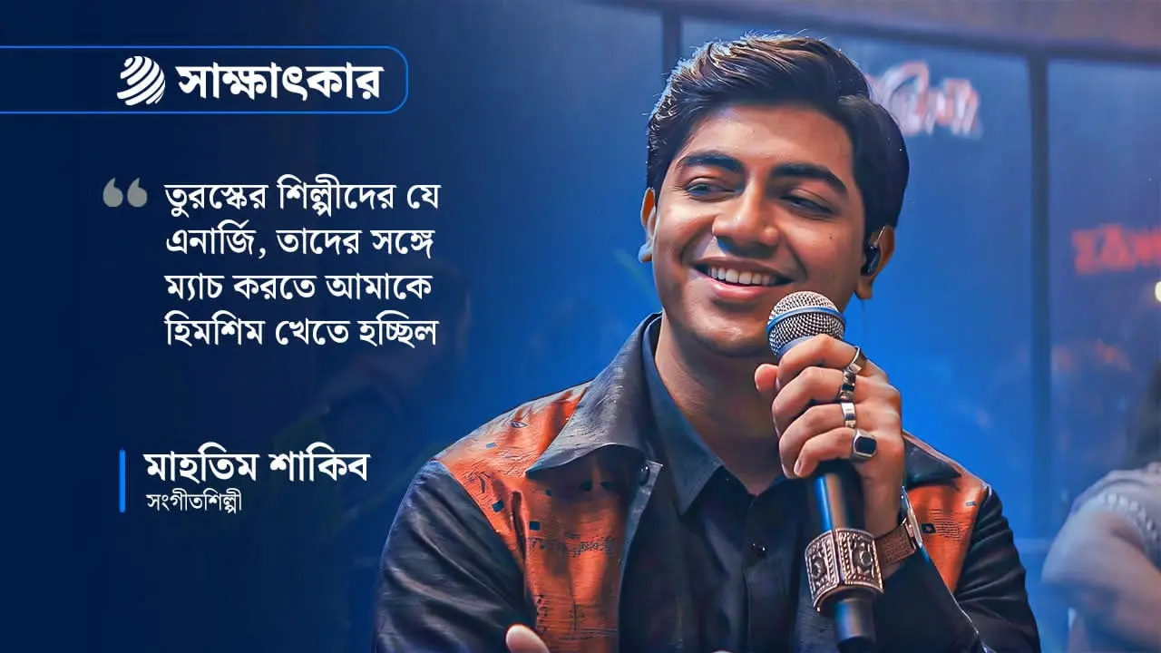 ১০৩ ডিগ্রি জ্বর নিয়ে কোক স্টুডিওতে গেয়েছিলাম: মাহতিম শাকিব