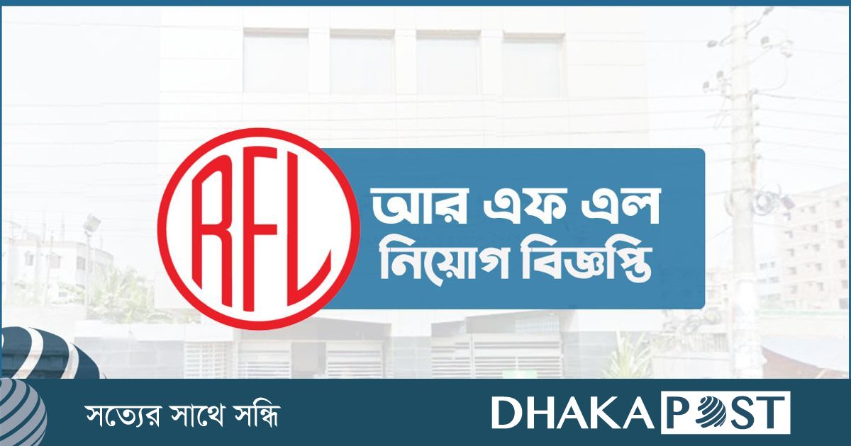 একাধিক পদে লোকবল নেবে আরএফএল গ্রুপ